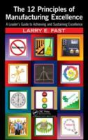 The 12 Principles of Manufacturing Excellence: A Lean Leader's Guide to Achieving and Sustaining Excellence 1498730914 Book Cover