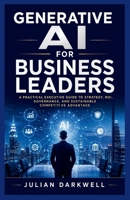 Generative AI for Business Leaders: A Practical Executive Guide to Strategy, ROI, Governance, and Sustainable Competitive Advantage (The Practical AI Playbook Series) B0H4TV45L9 Book Cover