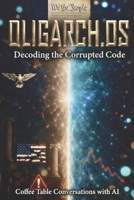 Oligarch.OS: Decoding the Corrupted Code (Coffee Table Conversations with AI) B0H2Y1DZ75 Book Cover