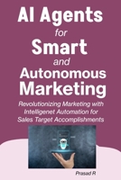 AI Agents for Smart and Autonomous Marketing: Revolutionizing Marketing with Intelligent Automation for Sales Target Accomplishments B0F29X9FDK Book Cover