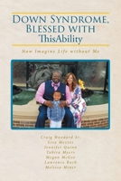 Down Syndrome, Blessed with ThisAbility: Now Imagine Life without Me 1645598322 Book Cover