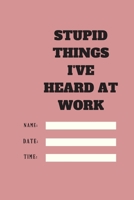 Stupid Things I've Heard at Work Time Date Name: 120 pages notebook with glossy cover .cream paper .different designs with different colors 1678630004 Book Cover