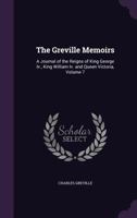 The Greville Memoirs: A Journal of the Reigns of King George IV., King William IV. and Queen Victoria, Volume 7 1357178786 Book Cover