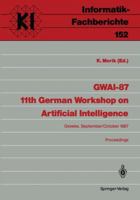 Gwai-87 11th German Workshop on Artificial Intelligence: Geseke, September 28 October 2, 1987 Proceedings 3540183884 Book Cover