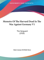 Memoirs Of The Harvard Dead In The War Against Germany V1: The Vanguard 1164876120 Book Cover