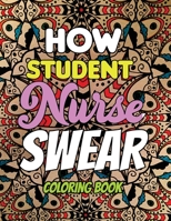 How Student Nurse Swear - Coloring Book: Line art coloring book for Nurse Practitioners & Nursing Students, A Humorous Snarky & Unique Adult Coloring Book for Registered Nurses, Nurses Stress Relief a 1702343103 Book Cover