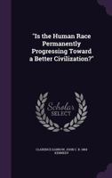 Is the Human Race Permanently Progressing Toward a Better Civilization? 1176722638 Book Cover