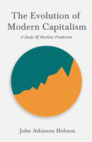 The Evolution of Modern Capitalism: A Study of Machine Production (1906) 9355111266 Book Cover