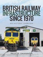 British Railway Infrastructure Since 1970: An Historic Overview 1526734796 Book Cover