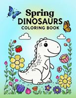 Spring Dinosaurs Coloring Book: 50 Delightful Images of Dinosaurs Celebrating Spring with Blooming Flowers, Butterflies, and even Rainy-Day Fun! (Dino Adventures Coloring Books) 1960751271 Book Cover