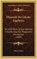 Elementi Di Calcolo Algebrico: Ad USO Delle Scuole Normali in Conformita Dei Programmi Ministeriali (1889) 1147637776 Book Cover