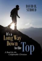 It's a Long Way Down to the Top: A Book for the Comfortable Christian 1449769624 Book Cover