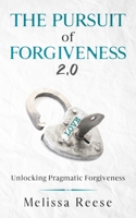 The Pursuit of Forgiveness 2. 0 : Unlocking Pragmatic Forgiveness 1732780471 Book Cover