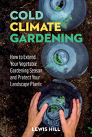 Cold-Climate Gardening: How to Extend Your Growing Season by at Least 30 Days 0882664417 Book Cover