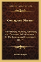 Contagious Diseases-their History, Anatomy, Pathology, and Treatment: With Comments on the Contagious Diseases Acts 1013999045 Book Cover