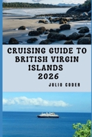 CRUISING GUIDE TO BRITISH VIRGIN ISLANDS 2026: Everything You Need to Cruise the British Virgin Islands Safely and Smoothly B0GFT9XMMS Book Cover