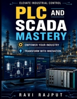 PLC and SCADA Mastery: Network Design in SCADA | SCADA Security Measures | IoT in Industrial SCADA | Operational Visibility Tools | HMI Design Techniques | Advanced Ladder Logic B0H7SS23NT Book Cover