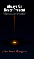 Always On Never Present: Reclaiming Deep Work, Human Judgment, and Real Productivity in the Age of Noise B0GV4XXRW4 Book Cover