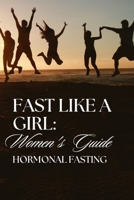 Fast Like a Girl: Women's Hormonal Fasting Guide B0FKSHZ67Q Book Cover