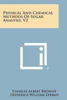 Physical and Chemical Methods of Sugar Analysis, V2 1258626659 Book Cover