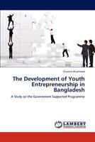 The Development of Youth Entrepreneurship in Bangladesh: A Study on the Government Supported Programme 3847304550 Book Cover