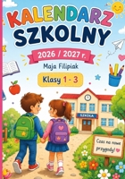 Kalendarz Szkolny 2026/2027 dla uczniów klas 1–3: Pomaga planowac, rozwijac dobre nawyki i uczy organizacji kazdego dnia (Polish Edition) B0HB77F59W Book Cover