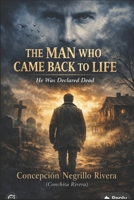 THE MAN WHO CAME BACK TO LIFE: He Was Declared Dead B0GZBP3P3Z Book Cover