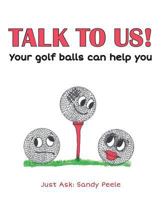 Talk to Us! Your Golf Balls Can Help You 1496077385 Book Cover