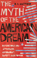 The Myth of the American Dream: Reflections on Affluence, Autonomy, Safety, and Power 0830845984 Book Cover