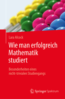 Wie Man Erfolgreich Mathematik Studiert: Besonderheiten Eines Nicht-Trivialen Studiengangs 3662503840 Book Cover