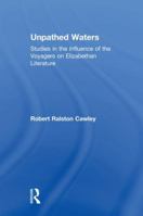 Unpathed Waters: Studies in the Influence of the Voyages on Elizabethan Literature 1138986550 Book Cover