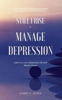 Still I Rise & Manage Depression: Learn to Live A Balanced Life With Mental Illness 0998455326 Book Cover