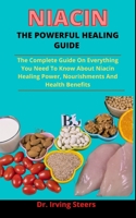 Niacin; The Powerful Healing Guide: The Complete Guide On Everything You Need To Know About Niacin Healing Power, Nourishments And Health Benefits B0932Q3JFF Book Cover