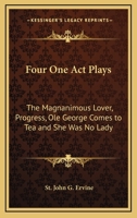 Four One Act Plays: The Magnanimous Lover, Progress, Ole George Comes to Tea and She Was No Lady 1162725559 Book Cover