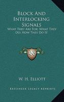 Block And Interlocking Signals: What They Are For; What They Do; How They Do It 1144922755 Book Cover