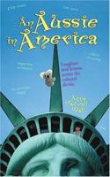 An Aussie In America: Laughter And Lessons Across The Cultural Divide 1594111103 Book Cover