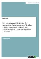 Der personenzentrierte und der systemische Beratungsansatz. Welcher Ansatz eignet sich besser f�r die Behandlung von Angstst�rungen bei Kindern? 3668219176 Book Cover