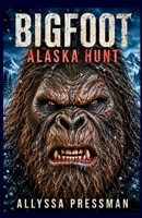 BIGFOOT - Alaska Hunt: An Arctic Sasquatch Encounter and Glacial Terror Tale (Sasquatch and other Cryptids) B0HBHYXCSS Book Cover