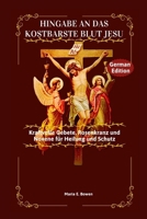 HINGABE AN DAS KOSTBARSTE LUT JESU: Kraftvolle Gebete, Rosenkranz und Novene für Heilung und Schutz (German Edition) B0FJR7YH12 Book Cover