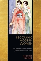 Becoming Modern Women: Love and Female Identity in Prewar Japanese Literature and Culture 0804761981 Book Cover