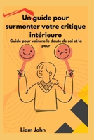Un guide pour surmonter votre critique intérieure: Guide pour vaincre le doute de soi et la peur B0FSQVLWFJ Book Cover