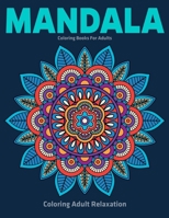 Coloring Adult Relaxation: Mandala Coloring Books For Adults: Stress Relieving Mandala Designs 1709807245 Book Cover
