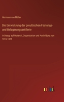 Die Entwicklung der preußischen Festungs- und Belagerungsartillerie: in Bezug auf Material, Organisation und Ausbildung von 1815-1875 3368619330 Book Cover