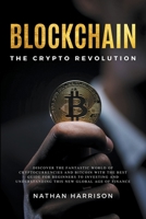 Blockchain the Crypto Revolution Discover the Fantastic World of Cryptocurrencies and Blockchain with the Best Guide for Beginners to Investing and Un B0CPPFNV7B Book Cover