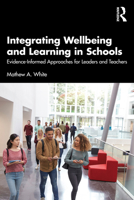 Integrating Wellbeing and Learning in Schools: Evidence-informed Approaches for Leaders and Teachers 1032423072 Book Cover