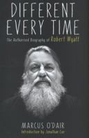 Different Every Time: The Authorised Biography of Robert Wyatt 1593766165 Book Cover