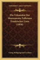 Die Urkunden Der Monumenta Zollerana Frankischer Linie (1858) 1120415721 Book Cover