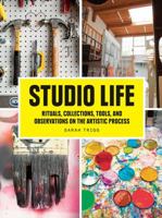 Studio Life: Rituals, Collections, Tools, and Observations on the Artistic Process 1616891327 Book Cover