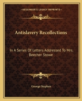 Antislavery Recollections: In A Series Of Letters Addressed To Mrs. Beecher Stowe 1146837267 Book Cover