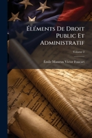 Éléments De Droit Public Et Administratif: Ou Exposition Méthodique Des Principes Du Droit Public Positif, Volume 2... 1147606439 Book Cover